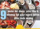 Những món ăn khoái khẩu nhưng nguy hiểm đến tính mạng Những món ăn khoái khẩu nhưng nguy hiểm đến tính mạng
