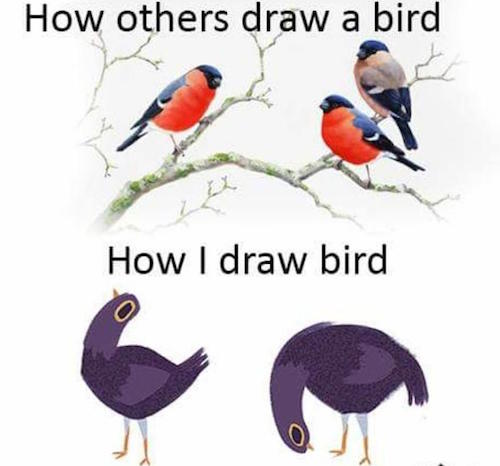 
Người ta vẽ chim thế kia, còn tôi vẽ chim thế này.
