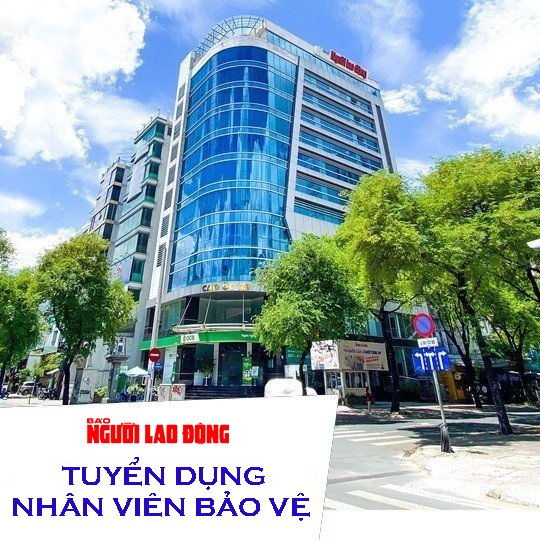 Báo Người Lao Động tuyển dụng nhân viên bảo vệ - Ảnh 1. Báo Người Lao Động tuyển dụng nhân viên bảo vệ - Ảnh 1.