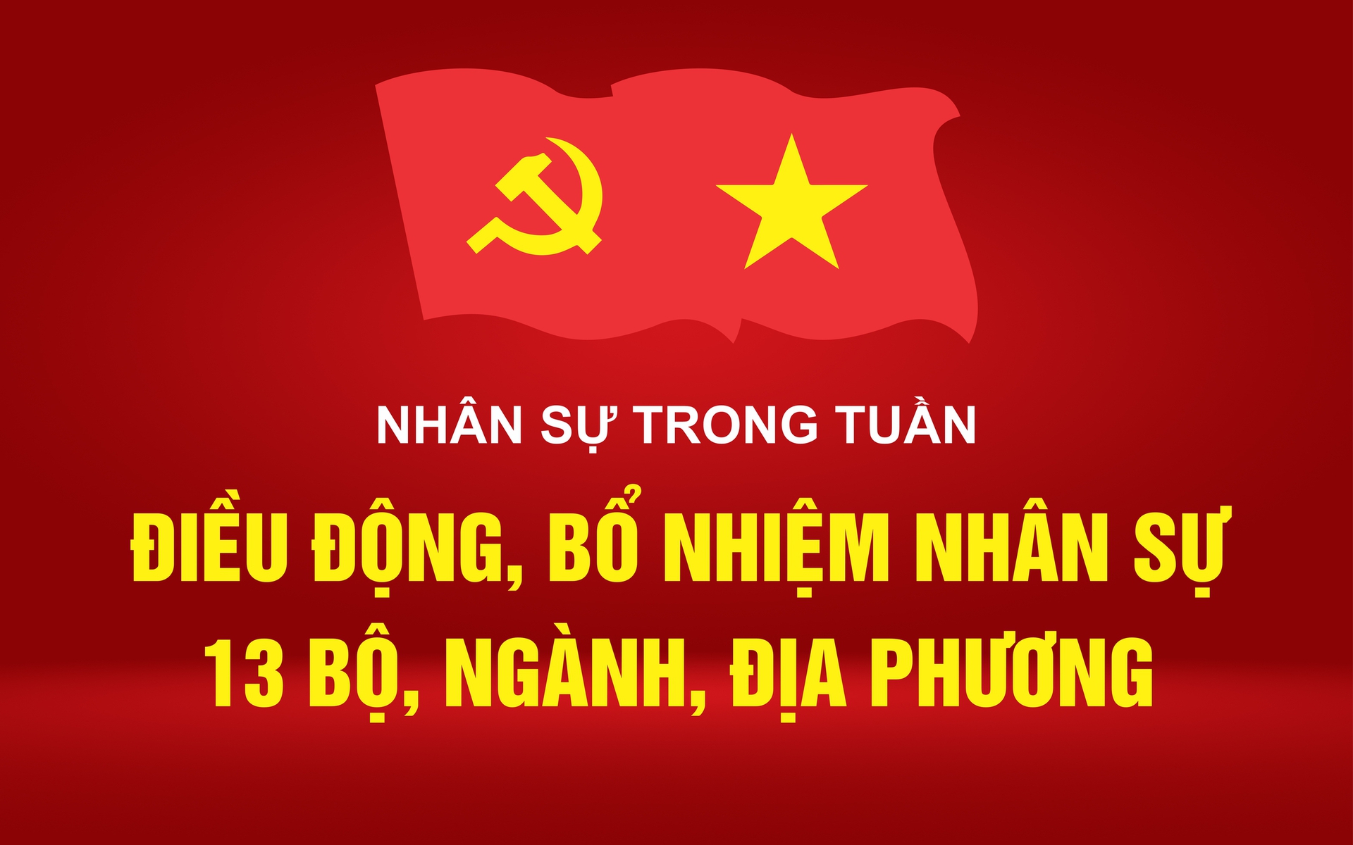 NH&Acirc;N SỰ TRONG TUẦN: 13 bộ, ng&agrave;nh, địa phương điều động, bổ nhiệm c&aacute;n bộ