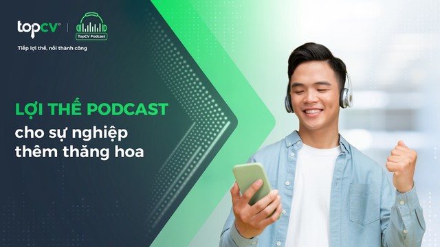 TopCV Podcast - Tiếp lợi thế cho sự nghiệp thêm thăng hoa- Ảnh 1.