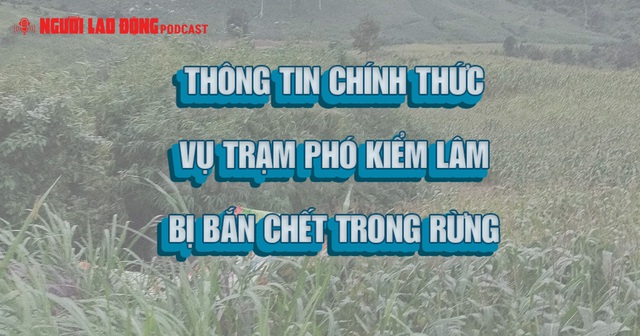 Thông tin chính thức vụ Trạm phó kiểm lâm bị bắn tử vong trong rừng- Ảnh 1.