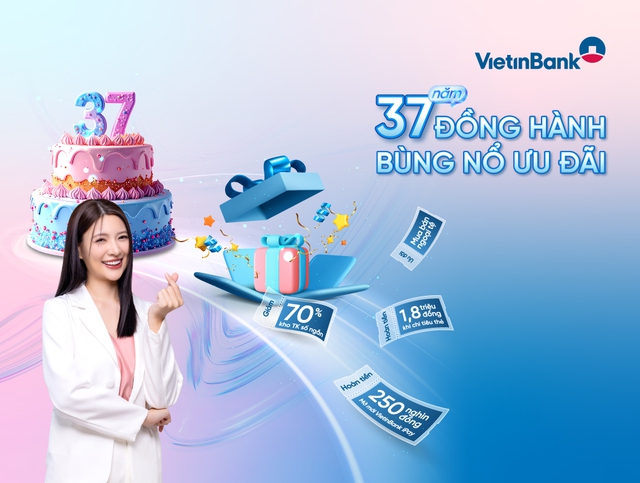 37 năm đồng hành - bùng nổ ưu đãi cùng VietinBank- Ảnh 1. 37 năm đồng hành - bùng nổ ưu đãi cùng VietinBank- Ảnh 1.