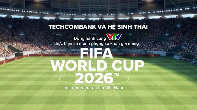Techcombank và Hệ sinh thái đồng hành cùng VTV đưa FIFA World Cup 2026™ về Việt Nam - Ảnh 1.