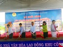 Khởi công xây dựng Nhà Văn hóa Lao động Khu Công nghệ cao Khởi công xây dựng Nhà Văn hóa Lao động Khu Công nghệ cao