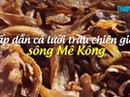 Hấp dẫn cá lưỡi trâu sông Mê Kông chiên giòn Hấp dẫn cá lưỡi trâu sông Mê Kông chiên giòn