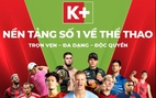 K+ trở thành nền tảng tại Việt Nam quy tụ các giải bóng đá châu Âu đỉnh cao