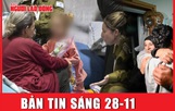 BẢN TIN SÁNG 28-11: 50 ngày đày đọa của các con tin khi sống dưới hầm với Hamas