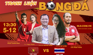 Tranh luận bóng đá SEA Games 30 Việt Nam - Thái Lan: Quyết chiến đại kình địch!