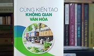 Cùng kiến tạo không gian văn hóa: Gợi mở tâm huyết
