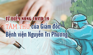 [eMagazine] Tâm thư của Giám đốc Bệnh viện Nguyễn Tri Phương từ điểm nóng Covid-19
