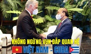 [eMagazine] Không ngừng vun đắp quan hệ Việt Nam - Cuba (phần 1)