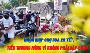 Nhộn nhịp chợ hoa 29 Tết, tiểu thương mừng vì không còn cảnh đập chậu hoa