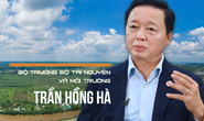 Sửa Luật Đất đai: Bộ trưởng Trần Hồng Hà giải đáp nội dung quan trọng (Kỳ 3)