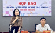 Hơn 500 nghệ sĩ tranh tài Liên hoan các trích đoạn hay nghệ thuật sân khấu toàn quốc