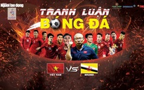 Talk show "Tranh luận bóng đá SEA Games 30": U22 Việt Nam - U22 Brunei