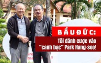 [eMagazine] Bầu Đức trải lòng về “canh bạc” Park Hang-seo