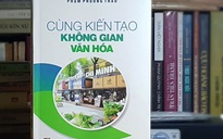 "Cùng kiến tạo không gian văn hóa": Gợi mở tâm huyết