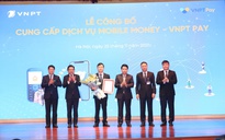 VNPT trở thành Nhà cung cấp dịch vụ Mobile Money đầu tiên tại Việt Nam