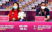 Tứ kết Asian Cup 2022: Tuyển nữ Việt Nam sẽ tạo bất ngờ trước Trung Quốc?