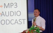 Phát triển báo chí trên nền tảng số: "Podcast là thực tế, không còn là xu hướng"