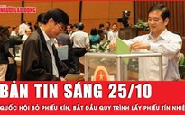 Thời sự sáng 25-10: Quốc hội bắt đầu bỏ phiếu kín, lấy phiếu tín nhiệm