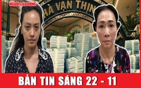 Bản tin sáng 22-11: Thủ đoạn chiếm đoạt hơn 1.088 tỉ đồng của cháu gái bà Trương Mỹ Lan
