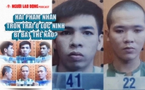 Hai phạm nhân trốn trại ở Lộc Ninh bị bắt thế nào?