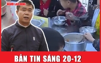 Bản tin sáng 19-12: Có hay không sự dàn dựng trong vụ 11 học sinh ăn 2 gói mì tôm?