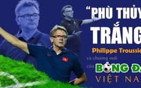 “Phù thủy trắng” Philippe Troussier và chương mới của bóng đá Việt Nam