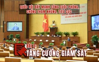 Không ngừng hoàn thiện thể chế (bài 3): Tăng cường giám sát