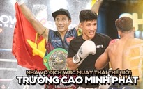 Hành trình chông gai của nhà vô địch Muay Thái thế giới Trương Cao Minh Phát