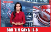 Bản tin sáng 17-8: Chuyến thăm Trung Quốc của Tổng Bí thư, Chủ tịch nước Tô Lâm củng cố hơn nữa tin cậy chính trị