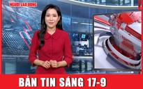 Bản tin sáng 17-9: Áp thấp nhiệt đới mạnh lên nhanh chóng, biển Đông sẽ đón bão lớn?