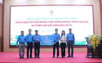 Tổng LĐLĐ Việt Nam trao hỗ trợ 1 tỉ đồng cho đoàn viên công đoàn tại Lào Cai bị thiệt hại do bão lũ