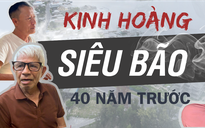 Kinh hoàng siêu bão 40 năm trước