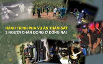 Hành trình phá án vụ thảm sát 3 người chấn động ở Đồng Nai