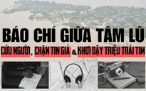Báo chí giữa tâm lũ: Cứu người, chặn tin giả và khơi dậy triệu trái tim