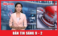 Bản tin sáng 9-2: Hôm nay, nữ sinh viên “mất tích” từ trước Tết trở về TP HCM