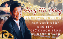 Vàng Mi Hồng và chuyện ông chủ giữ nghề bằng chữ tín, giữ khách bằng sự đàng hoàng