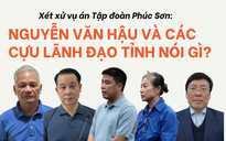 Xét xử vụ án Tập đoàn Phúc Sơn: Nguyễn Văn Hậu và các cựu lãnh đạo tỉnh nói gì?