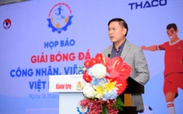 40 đội bóng tham dự Giải Bóng đá công nhân, viên chức Việt Nam 2025