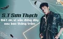 S.T Sơn Thạch: Biết ơn vì vẫn đứng đây sau bao thăng trầm