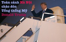 Toàn cảnh Hà Nội chào đón Tổng thống Mỹ Donald Trump