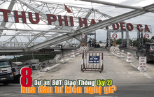 Đại phẫu 8 dự án BOT giao thông: Nhà đầu tư lên tiếng (Kỳ 2)