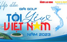 Giải Golf “Tôi yêu Việt Nam”: Hấp dẫn với nhiều giải thưởng ấn tượng