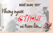 Nghề đang “hot”: Những người cưới cả trăm lần...