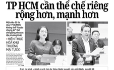 Báo in ngày 9-12: TP HCM cần thể chế riêng rộng hơn, mạnh hơn