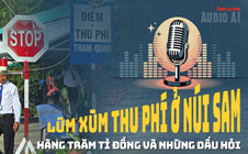 Audio AI: Lùm xùm thu phí ở Núi Sam - Hàng trăm tỉ đồng và những dấu hỏi