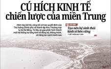 Báo in ngày 22-6: Cú hích kinh tế chiến lược của miền Trung